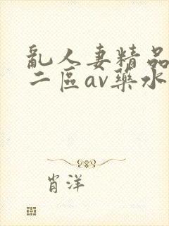 乱人妻精品一区二区av药水封面