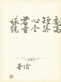 嫁君心短剧免费观看全集高清