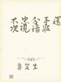 不忠分手还来一次现场版