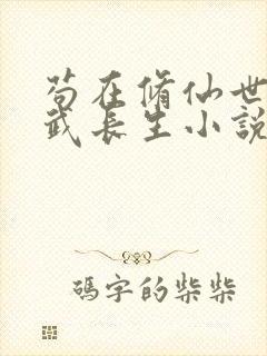 苟在修仙世界练武长生小说免费阅读