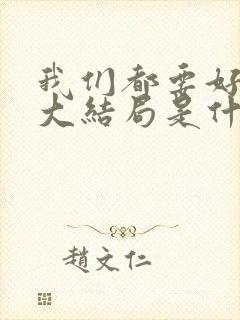 我们都要好好的大结局是什么封面