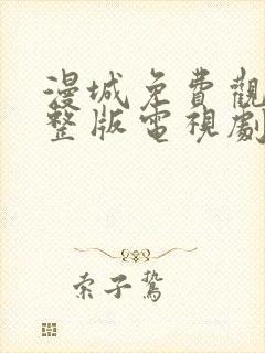 漫城免费观看完整版电视剧