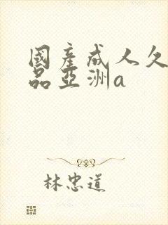 国产成人久久精品亚洲a