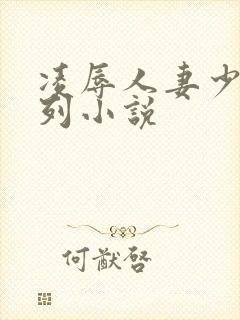 凌辱人妻少妇系列小说