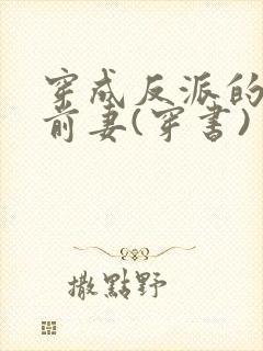 穿成反派的炮灰前妻(穿书) 团子来袭封面