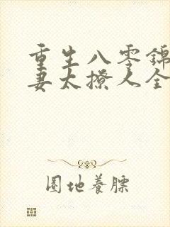 重生八零锦鲤萌妻太撩人全文免费阅读