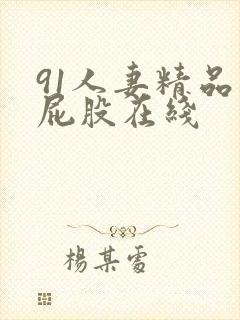 91人妻精品大屁股在线