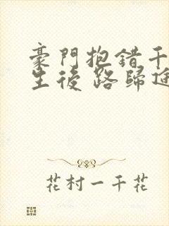 豪门抱错千金重生后 路归途