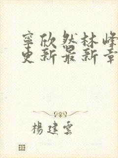 宁欣然林峰刚刚更新最新章节