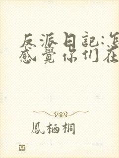 反派日记:怎么感觉你们在演我