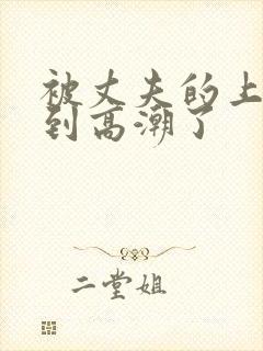 被丈夫的上司弄到高潮了