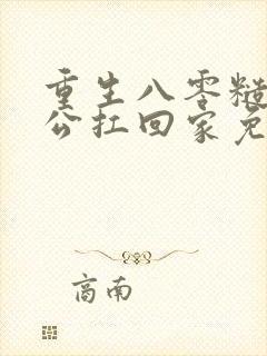 重生八零糙汉老公扛回家免费