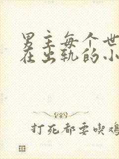 男主每个世界都在出轨的小说笔趣阁