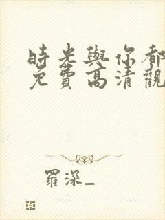 时光与你都很甜免费高清观看