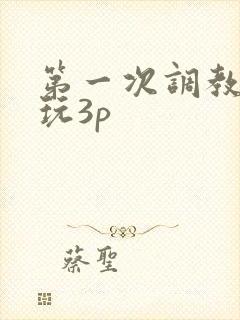 第一次调教娇妻玩3p