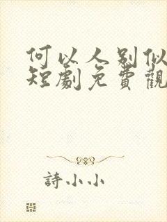 何以人别似花离短剧免费观看