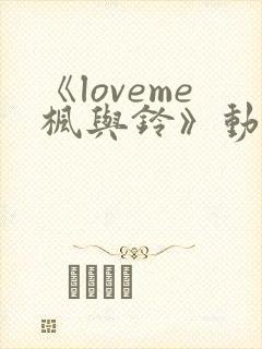 《loveme枫与铃》动漫 在线观看