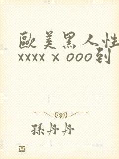 欧美黑人性猛交xxxxⅹooo到