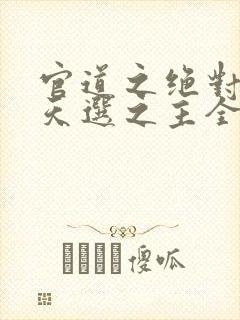 官道之绝对权力天选之主全本免费阅读