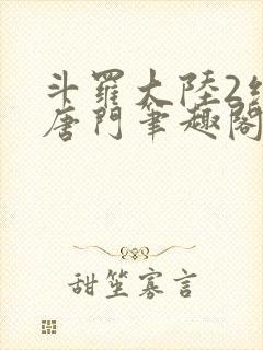 斗罗大陆2绝世唐门笔趣阁无广告