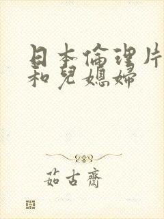 日本伦理片公公和儿媳妇