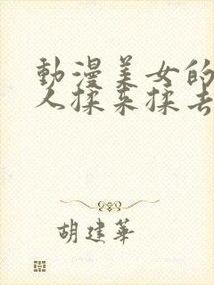 动漫美女的胸被人揉来揉去