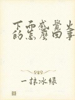 下面感觉火辣辣的怎么回事啊