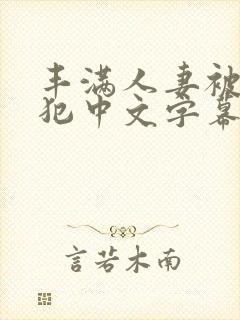 丰满人妻被公侵犯中文字幕