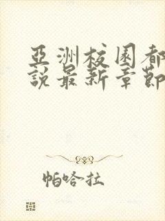 亚洲校园都市小说最新章节更新