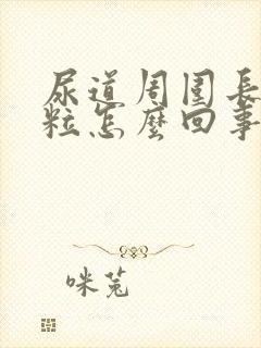 尿道周围长了肉粒怎么回事