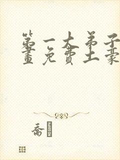 第一大弟子漫画画免费土豪漫画看