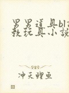 男男道具bl调教玩具小说