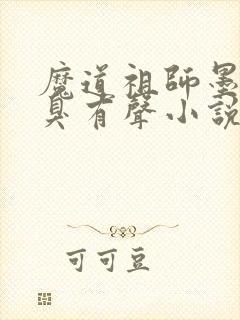 魔道祖师墨香铜臭有声小说免费全本完整版