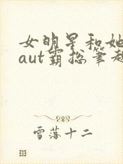 女明星和她的faut霸总笔趣阁