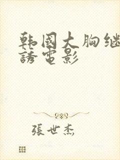 韩国大胸继母色诱电影