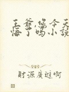 王爷,您今天后悔了吗小说完整版本