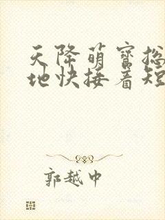 天降萌宝总裁爹地快接着短剧