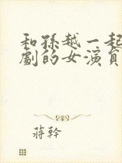 和孙越一起演网剧的女演员封面