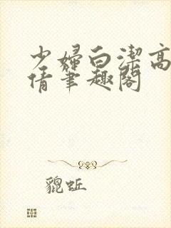 少妇白洁高义孙倩笔趣阁