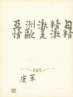 亚洲激精日韩激情欧美激精品