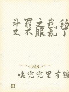 斗罗之我的系统又不服气了全文阅读阅读