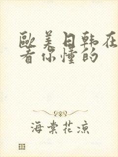 欧美日韩在线观看你懂的