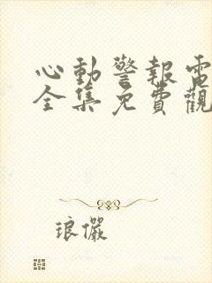 心动警报电视剧全集免费观看完整版