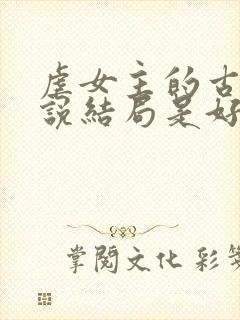 虐女主的古言小说结局是好的