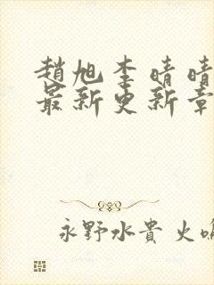 赵旭李晴晴小说最新更新章节更新时间封面