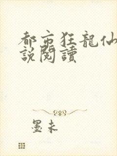 都市狂龙仙医小说阅读