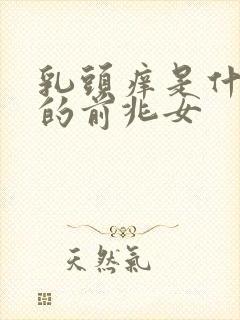 乳头痒是什么病的前兆女