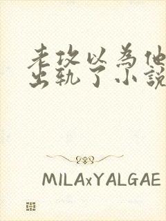 老攻以为他自己出轨了小说免费阅读