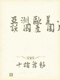 亚洲 欧美 小说 国产 图片封面