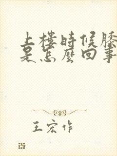 上楼时候膝盖疼是怎么回事